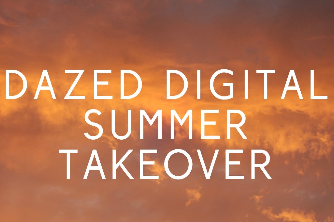 Dazed Digital Summer Takeover | Dazed
