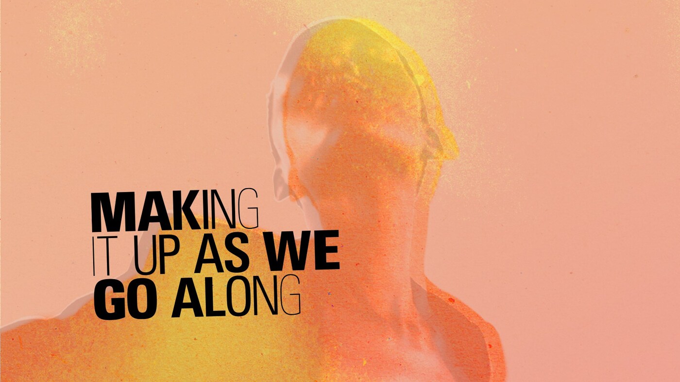 Making It Up As We Go Along