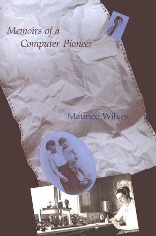 “Memoirs of a Computer Pioneer” - Maurice Wilkes