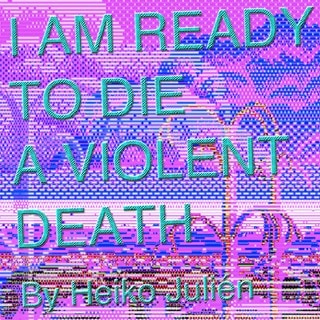 I Am Ready to Die a Violent Death by Heiko Julien