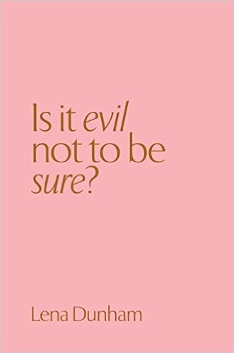 Is it evil not to be sure? book Lena Dunham