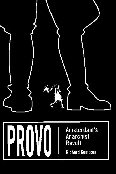 Provo – Amsterdam&#39;s Anarchist Revolt by Richard Kempton