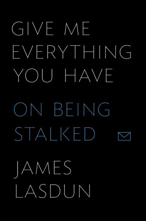 “Give me everything you have: on being stalked”
