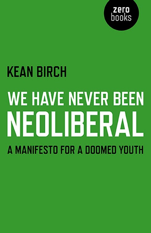 We Have Never Been Neoliberal A Manifesto for a Doomed Youth