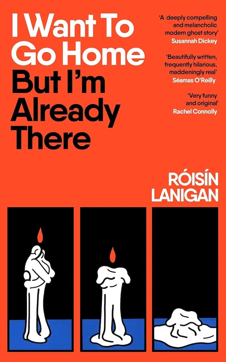 I WANT TO GO HOME BUT I’M ALREADY THERE BY RÓISÍN LANIGAN