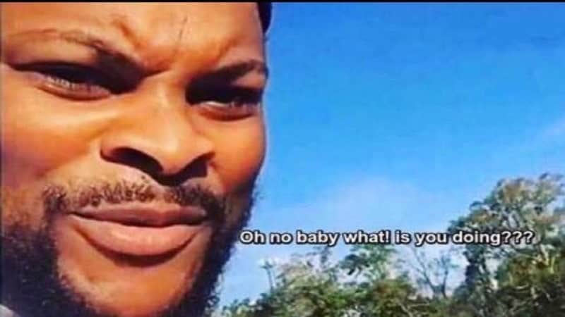 Oh no baby what is you doin meme 